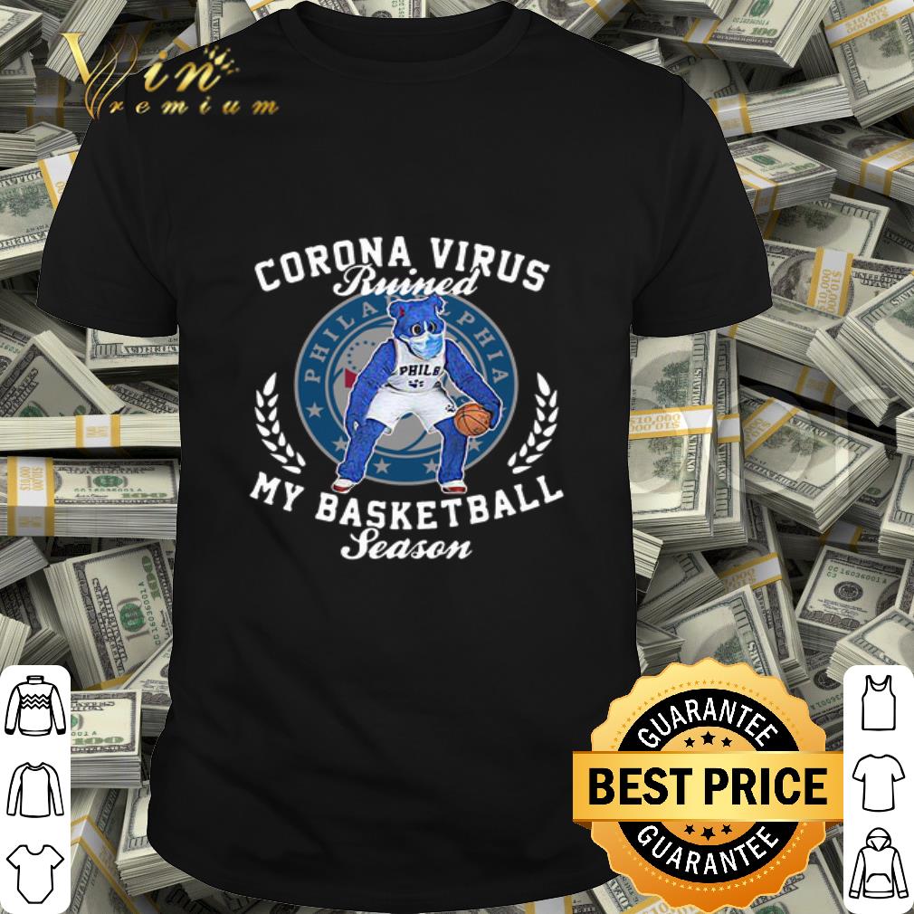 Philadelphia 76ers Corona Virus ruined my basketball season shirt Philadelphia 76ers Corona Virus ruined my basketball season shirt