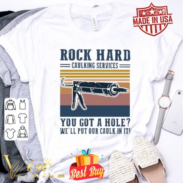 Rock hard caulking services you got a hole we’ll put our caulk in it shirt