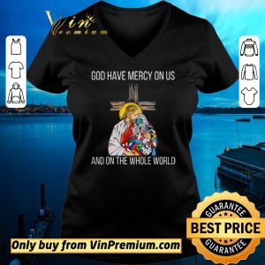 Top God Have Mercy On Us And On the Whole World shirt sweater 1