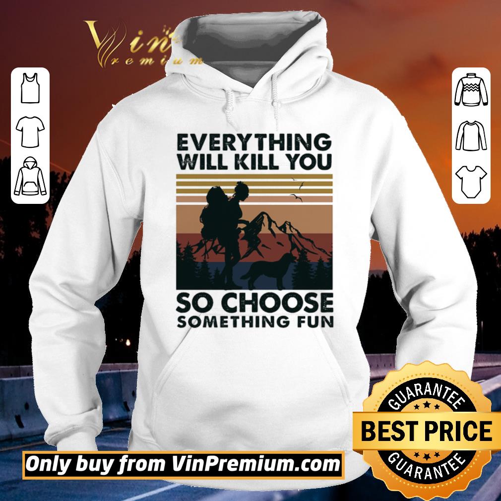 Top Mountain Girl Dog Every Thing Will Kill You So Choose Something Fun Vintage shirt sweater 7cbe3a91 top mountain girl dog every thing will kill you so choose something fun vintage shirt sweater 4 - Top Mountain Girl Dog Every Thing Will Kill You So Choose Something Fun Vintage shirt sweater