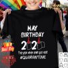 May birthday 2020 the year when shit got real #quarantine Covid-19 shirt