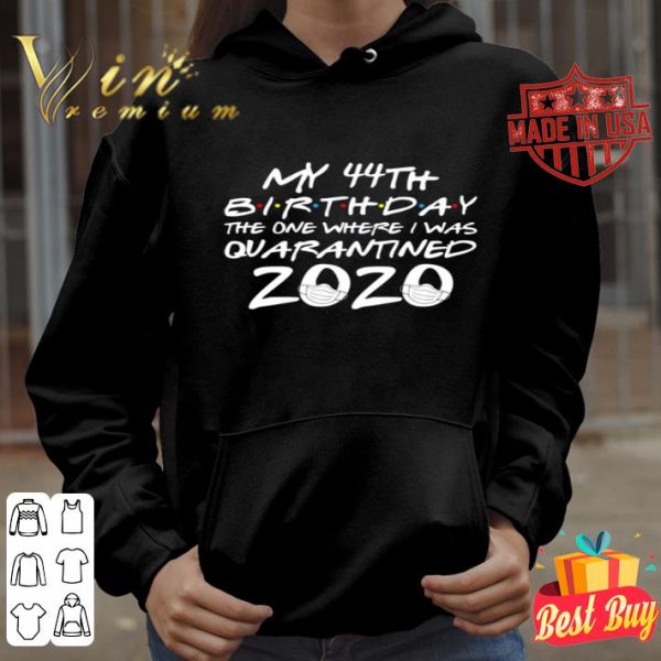 My 44th birthday the one where i was quarantined 2020 Covid-19 shirt