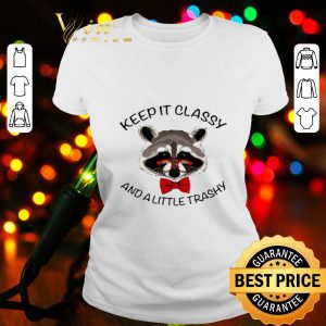 Raccoon keep it classy and a little trashy shirt