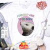 Opossum i did not ask to be born shirt