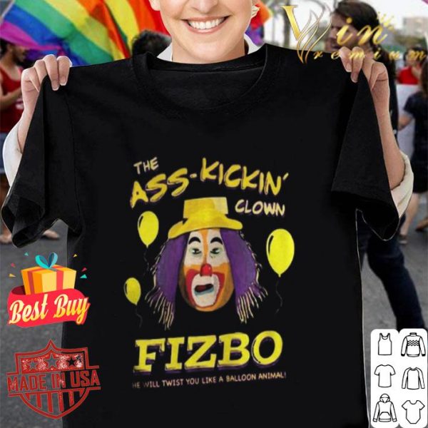 The Ass Kickin Clown Fizbo he will twist you like a balloon animal shirt