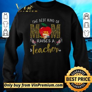 Top The Best Kind Of Mom Raises A Teacher shirt sweater 2
