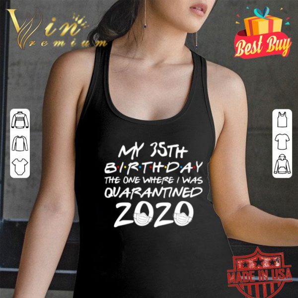 My 35th birthday the one where i was quarantined 2020 Covid-19 shirt