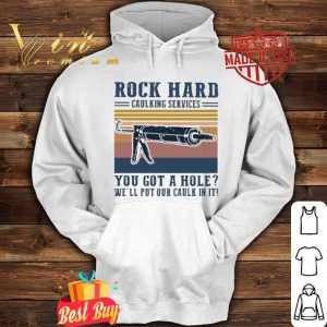Rock hard caulking services you got a hole we’ll put our caulk in it shirt