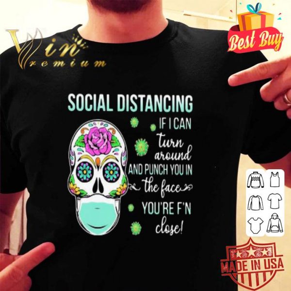 Sugar skull Social distancing if I can turn around and punch shirt