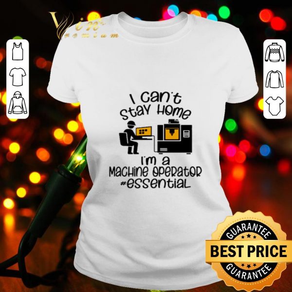 I can’t stay home I’m a machine operator essential Coronavirus shirt