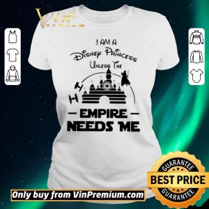 Original I Am A Disney Princess Unless The Empire Needs Me shirt sweater 1