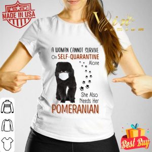 A woman cannot survive on self quarantine alone Pomeranian Covid-19 shirt