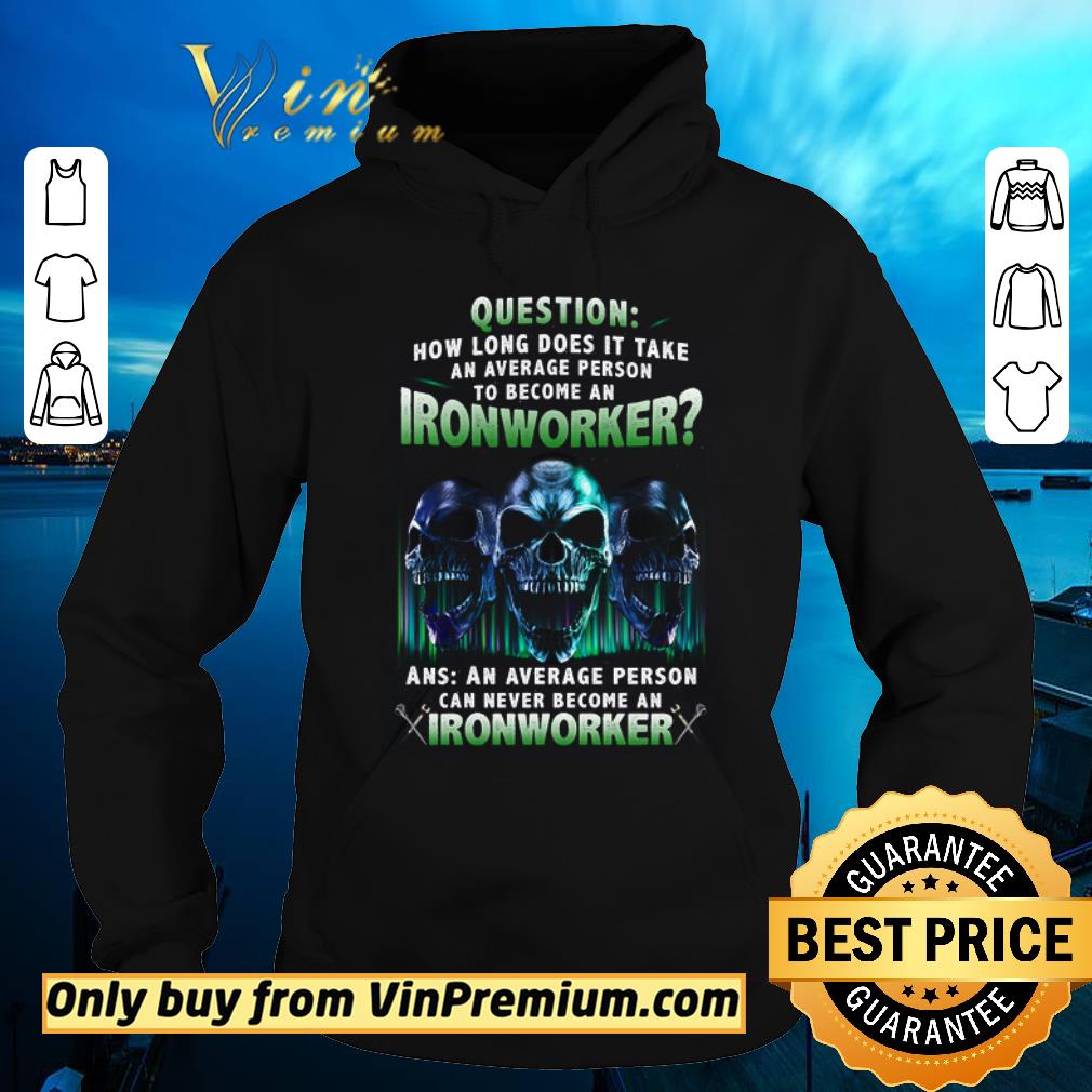 Top Skulls Question How Long Does It Take An Average Person To Become An Ironworker shirt sweater 8720ed8f top skulls question how long does it take an average person to become an ironworker shirt sweater 4 - Top Skulls Question How Long Does It Take An Average Person To Become An Ironworker shirt sweater