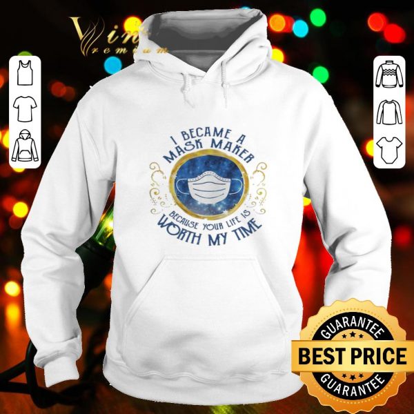 I became a mask maker because your life is worth my time Covid-19 shirt