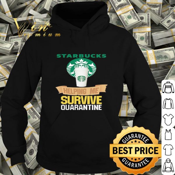 Starbucks helping me survive quarantine Covid-19 shirt