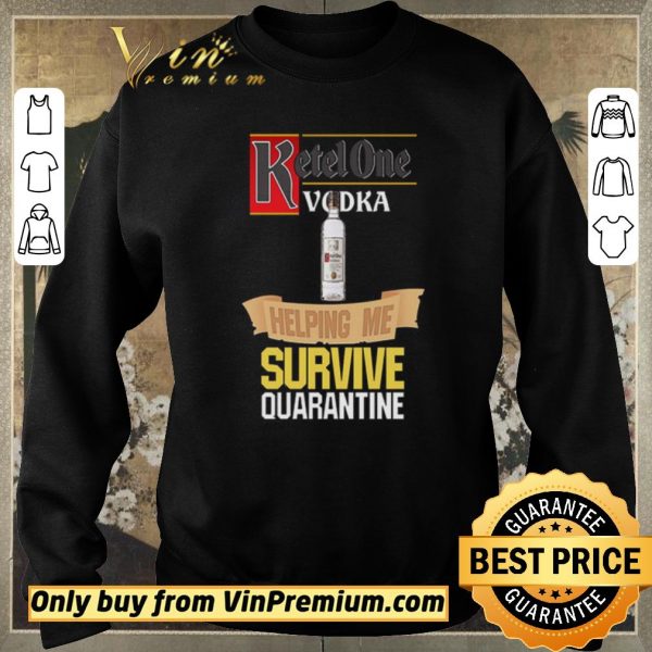Original Ketel One Vodka helping me survive quarantine shirt sweater
