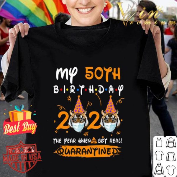 My 50th Birthday 2020 Tiger The year when shit got real Quarantined shirt