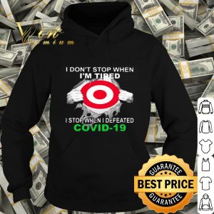 Target i don't stop when i'm tired i stop when i defeated Covid-19 shirt