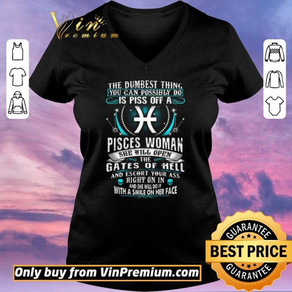 Original The Dumbesst Thing You Can Possibly Do Is Piss Off A Pisces Woman shirt sweater