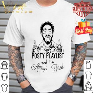 Post Malone I have a Posty Playlist and I’m always tired shirt