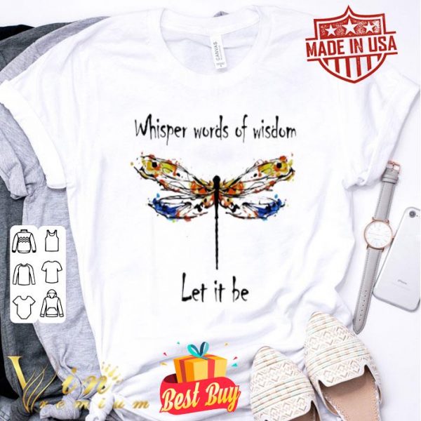 Dragonfly colorful whisper words of wisdom let it be shirt