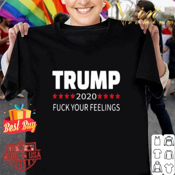 Donald Trump 2020 fuck your feelings shirt