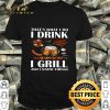 BBQ That's what i do i drink i grill and i know things shirt
