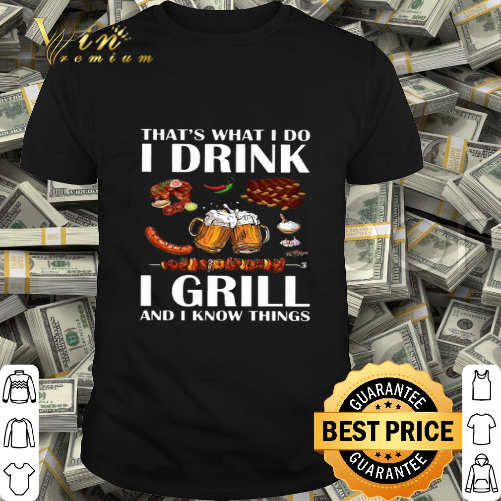 BBQ That's what i do i drink i grill and i know things shirt, hoodie ...