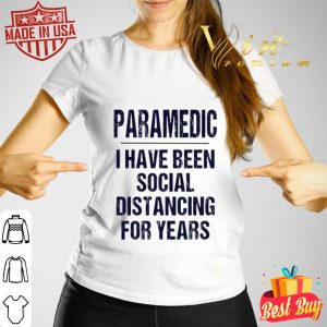 Paramedic I have been social distancing for years Covid-19 shirt