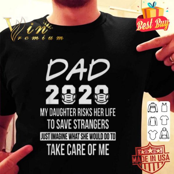 Dad 2020 my daughter risks her life to save strangers Coronavirus shirt