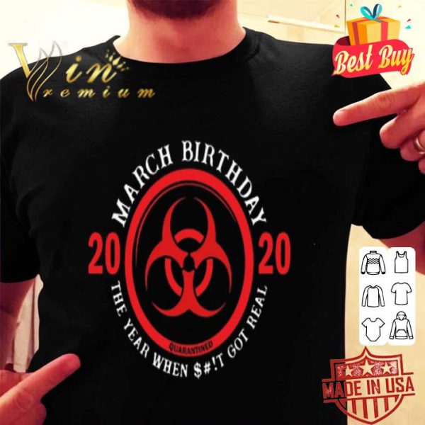 March Birthday 2020 Quarantine The Year When Shit Got Real Quarantine shirt