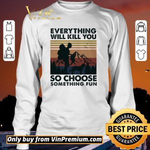 Top Mountain Girl Dog Every Thing Will Kill You So Choose Something Fun Vintage shirt sweater 2