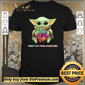 Top Baby Yoda Heart Don't Let Your Story end shirt sweater