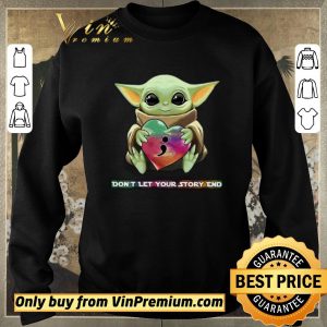 Top Baby Yoda Heart Don't Let Your Story end shirt sweater 2