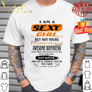 I am a sexy girl but not yours i am already taken by an awesome boyfriend shirt