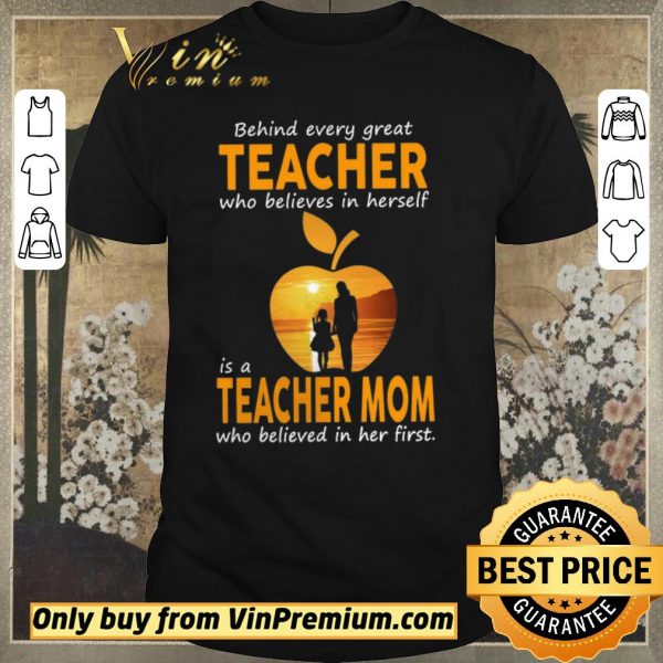 Awesome Behind Every Great Teacher Who Believes In Herself Í A Teacher Mom shirt sweater