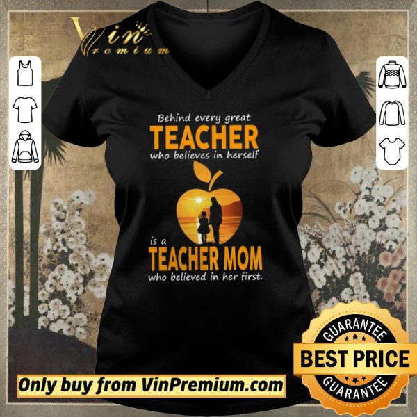 Awesome Behind Every Great Teacher Who Believes In Herself Í A Teacher Mom shirt sweater
