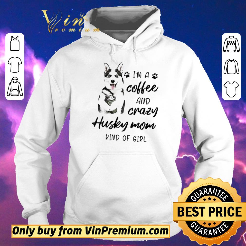 Awesome I m a coffee and crazy Husky mom kind of girl shirt sweater 4 - Awesome I’m a coffee and crazy Husky mom kind of girl shirt sweater