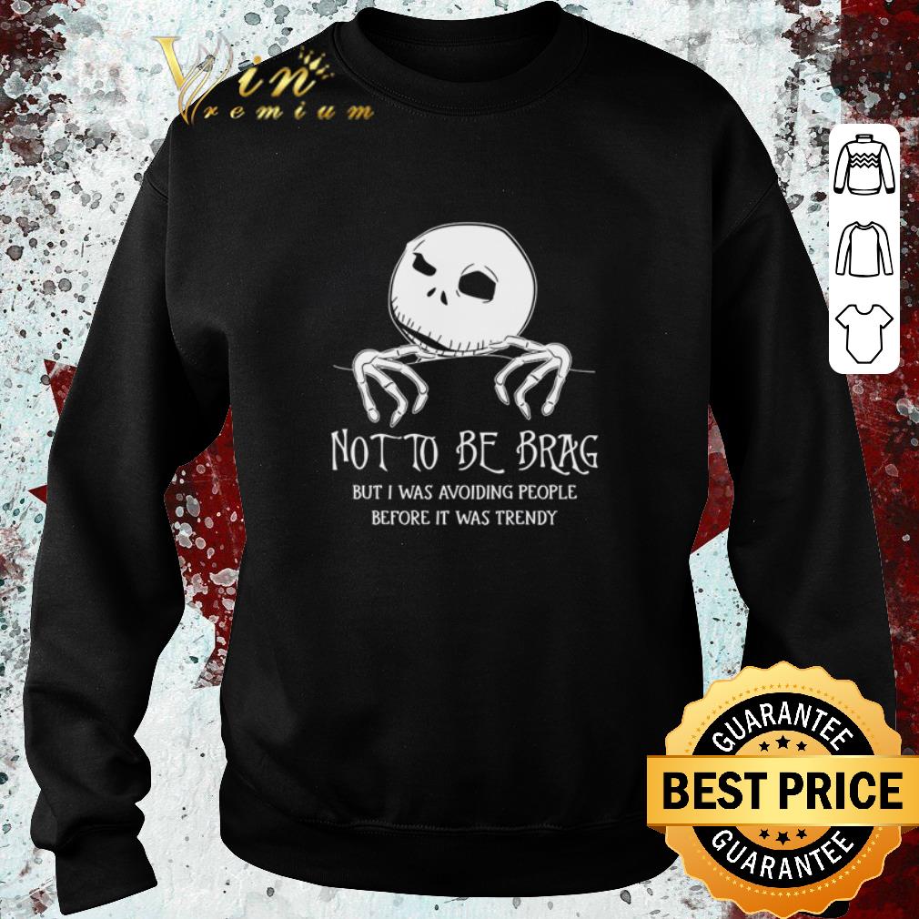 Awesome Jack Skellington Not to be brag but I was avoiding people before it was trendy shirt Awesome Jack Skellington Not to be brag but I was avoiding people before it was trendy shirt 4 - Awesome Jack Skellington Not to be brag but I was avoiding people before it was trendy shirt