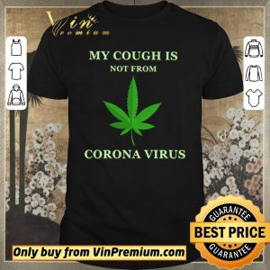 Awesome My cough is not from Corona Virus shirt sweater