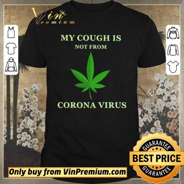 Awesome My cough is not from Corona Virus shirt sweater