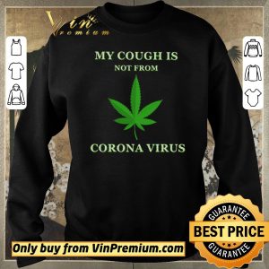 Awesome My cough is not from Corona Virus shirt sweater 2
