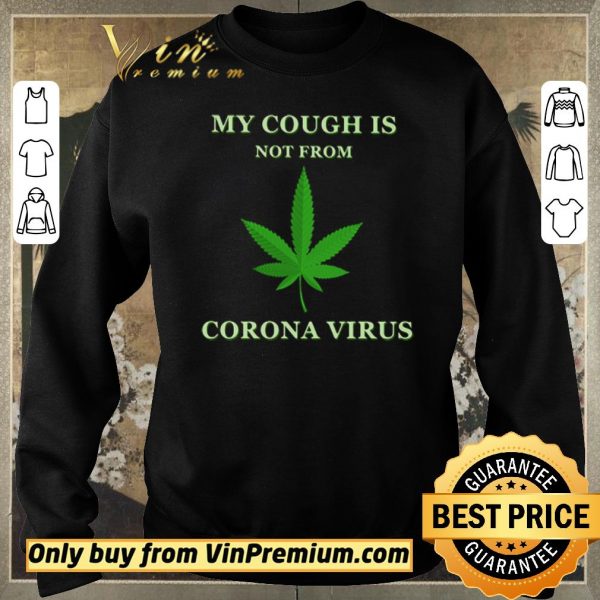 Awesome My cough is not from Corona Virus shirt sweater