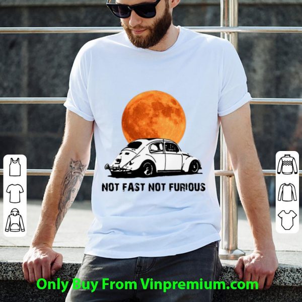 Beetle Car Not Fast Not Furious Shirt
