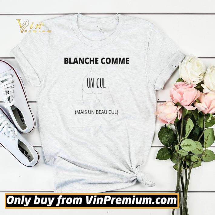 Blanche Comme Un Cul Mais Un Beau Cul shirt sweater Blanche Comme Un Cul Mais Un Beau Cul shirt sweater 4 - Blanche Comme Un Cul Mais Un Beau Cul shirt sweater