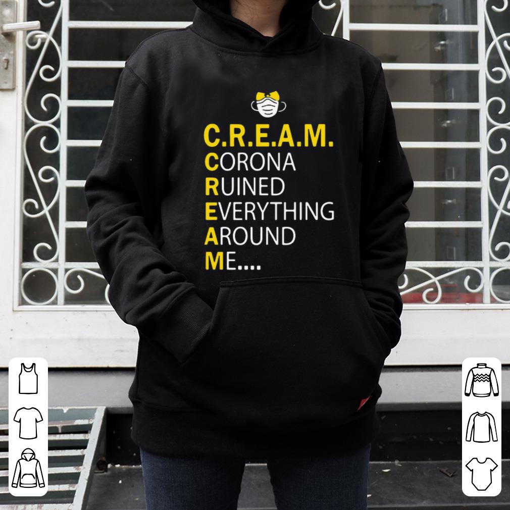 C R E A M Corona Ruined Everything Around Me Shirt 4 - C.R.E.A.M Corona Ruined Everything Around Me Shirt