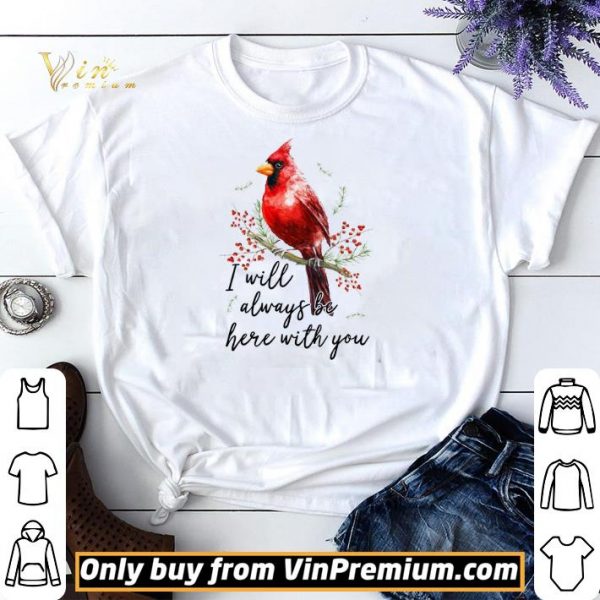 Cardinal Bird I Will Always Be Here With You shirt sweater