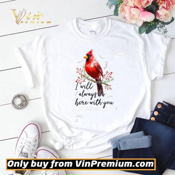 Cardinal Bird I Will Always Be Here With You shirt sweater