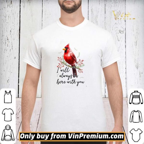 Cardinal Bird I Will Always Be Here With You shirt sweater