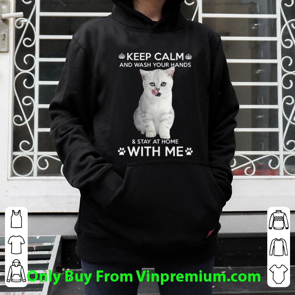 Cat Keep Calm And Wash Your Hands And Stay At Home With Me Shirt 4 - Cat Keep Calm And Wash Your Hands And Stay At Home With Me Shirt